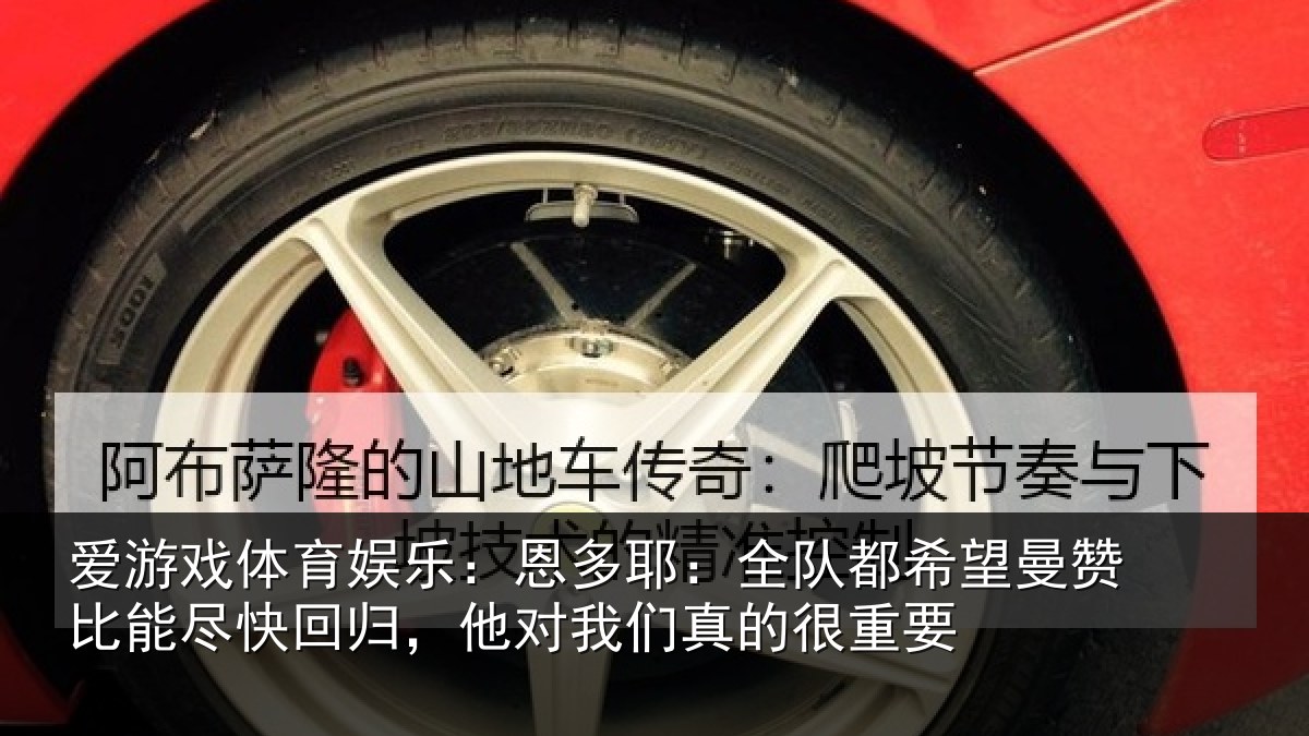 爱游戏体育娱乐：恩多耶：全队都希望曼赞比能尽快回归，他对我们真的很重要