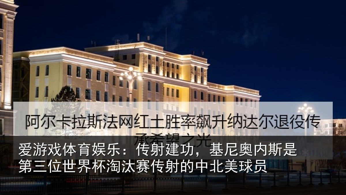 爱游戏体育娱乐：传射建功，基尼奥内斯是第三位世界杯淘汰赛传射的中北美球员